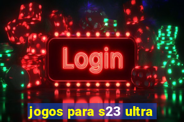 jogos para s23 ultra