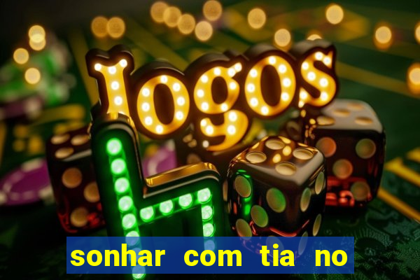 sonhar com tia no jogo do bicho