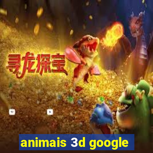 animais 3d google