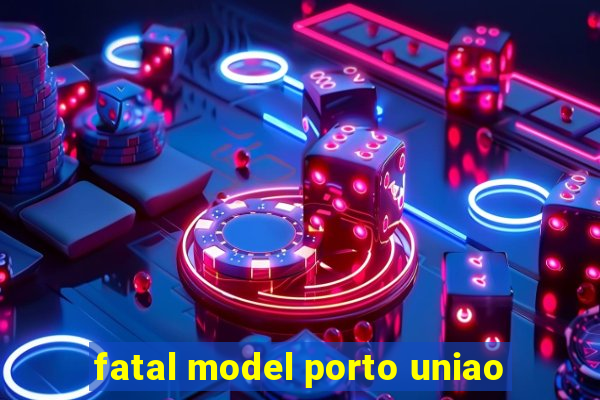 fatal model porto uniao