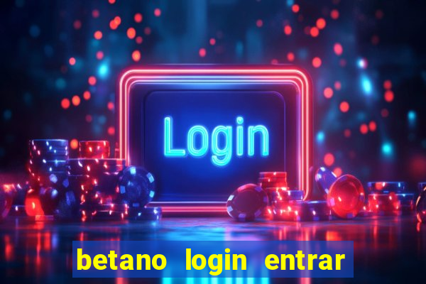 betano login entrar na minha conta