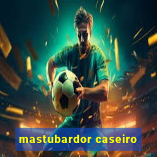 mastubardor caseiro