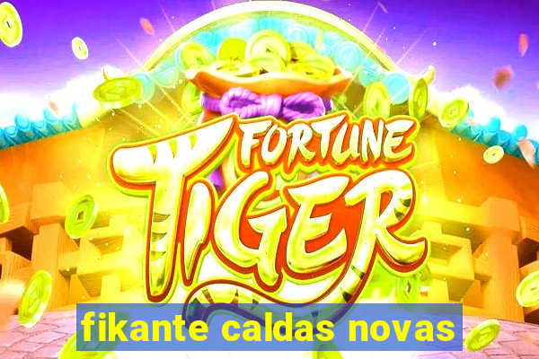 fikante caldas novas