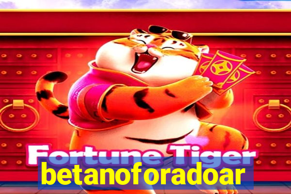betanoforadoar