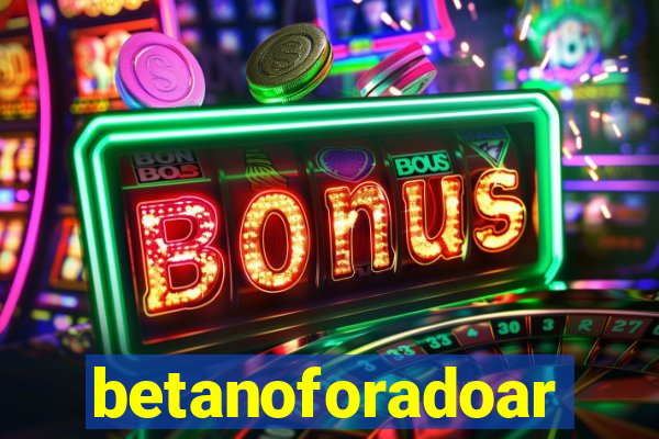 betanoforadoar