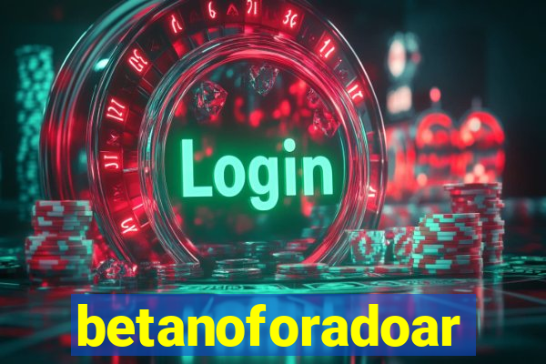 betanoforadoar