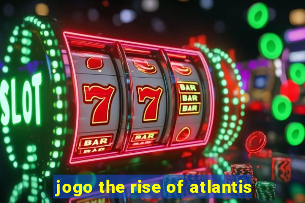 jogo the rise of atlantis