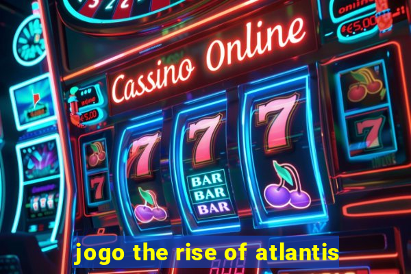 jogo the rise of atlantis