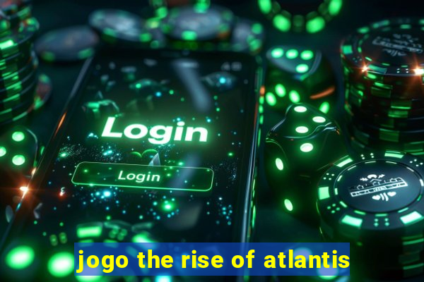 jogo the rise of atlantis