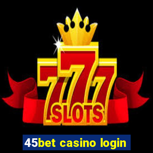 45bet casino login