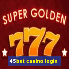 45bet casino login