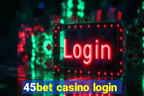 45bet casino login