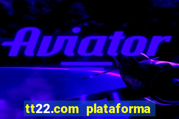 tt22.com plataforma de jogos