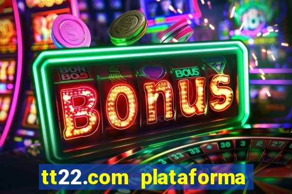 tt22.com plataforma de jogos