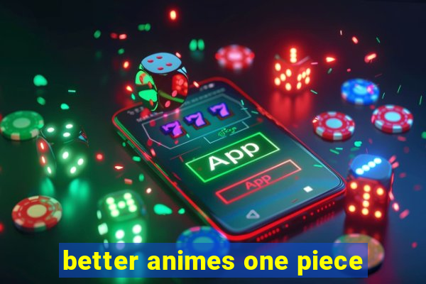 better animes one piece