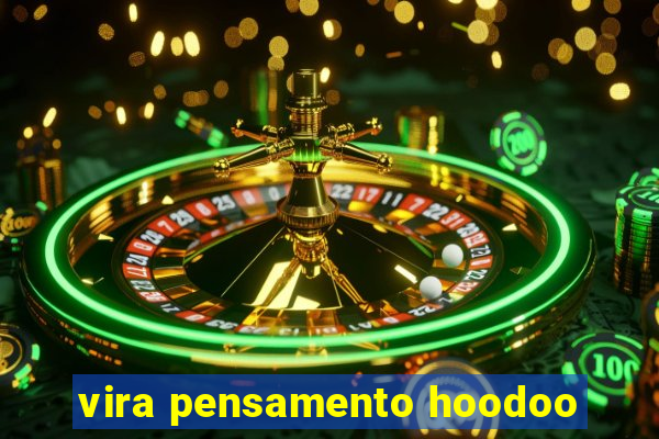 vira pensamento hoodoo