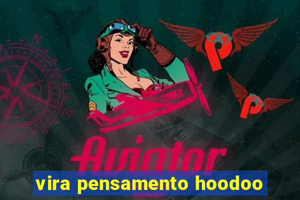 vira pensamento hoodoo