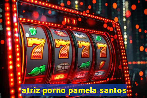 atriz porno pamela santos