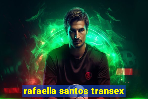 rafaella santos transex