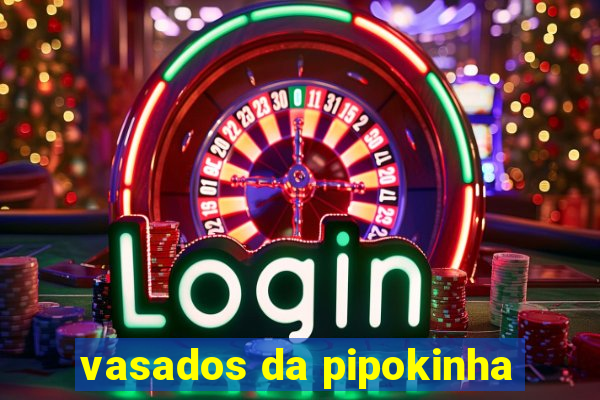 vasados da pipokinha