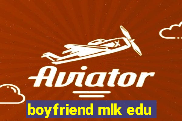 boyfriend mlk edu