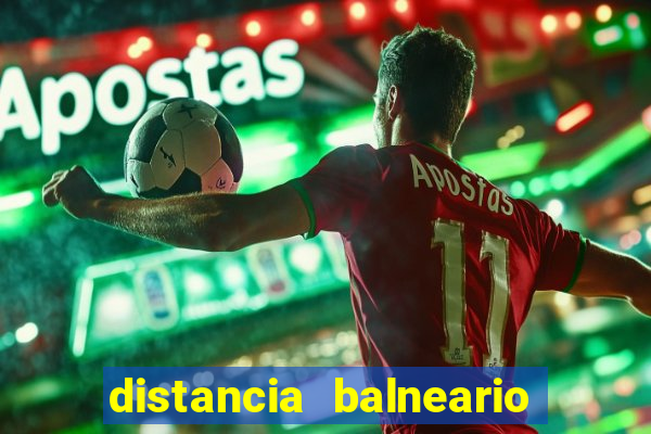 distancia balneario camboriu x beto carrero