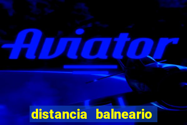 distancia balneario camboriu x beto carrero