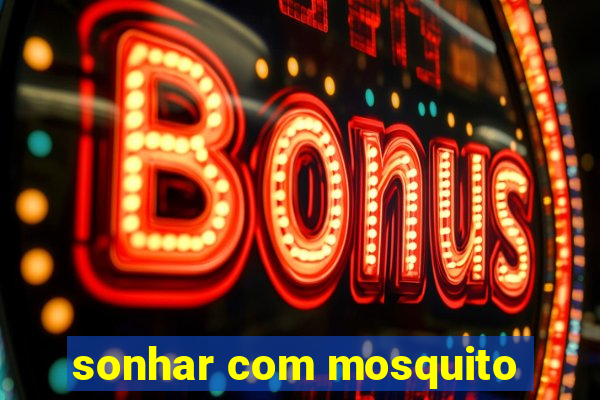 sonhar com mosquito