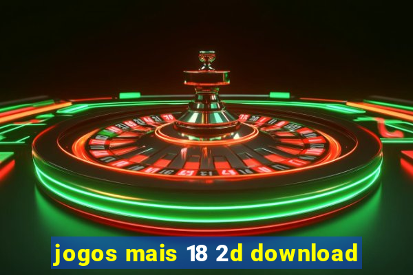 jogos mais 18 2d download