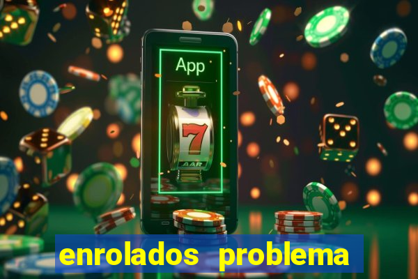 enrolados problema em dobro click jogos