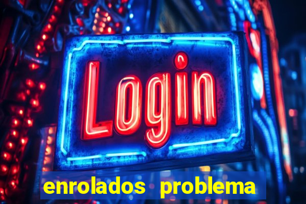 enrolados problema em dobro click jogos
