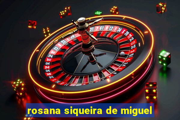 rosana siqueira de miguel
