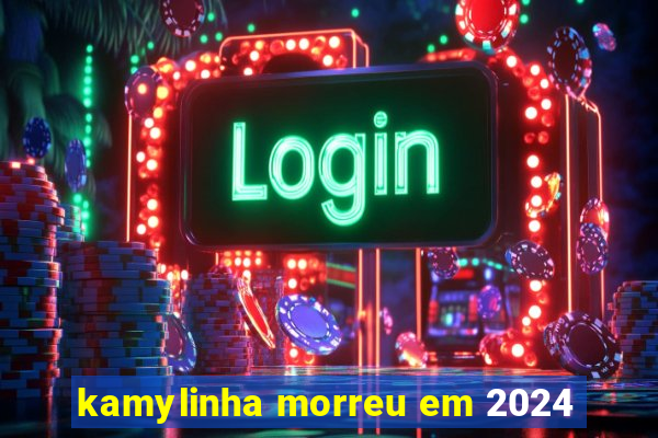 kamylinha morreu em 2024