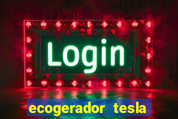 ecogerador tesla reclame aqui