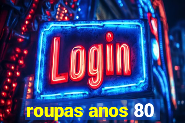 roupas anos 80