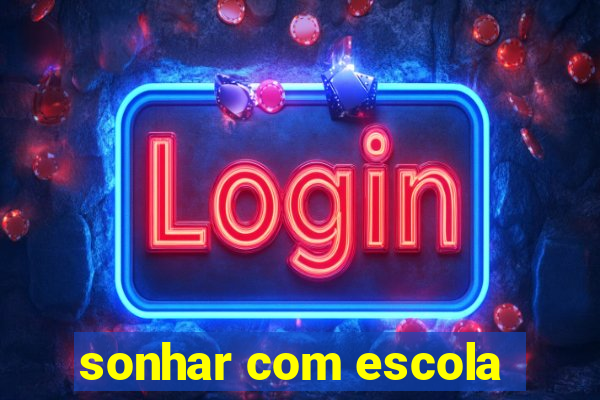 sonhar com escola