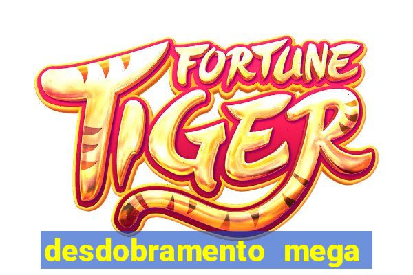 desdobramento mega sena 28 dezenas