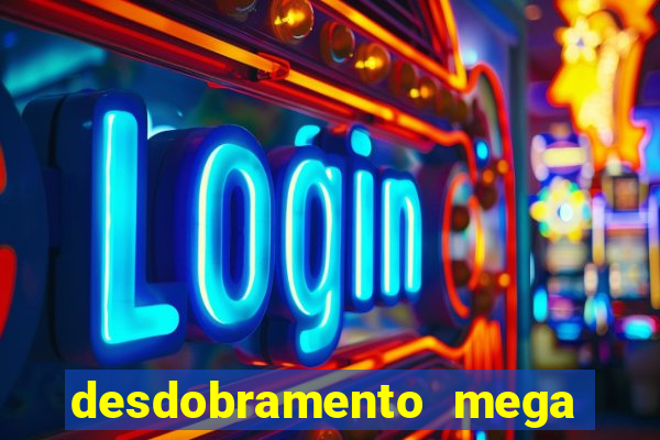 desdobramento mega sena 28 dezenas