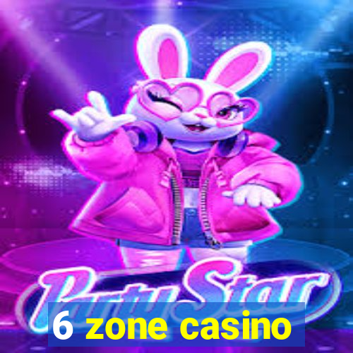 6 zone casino