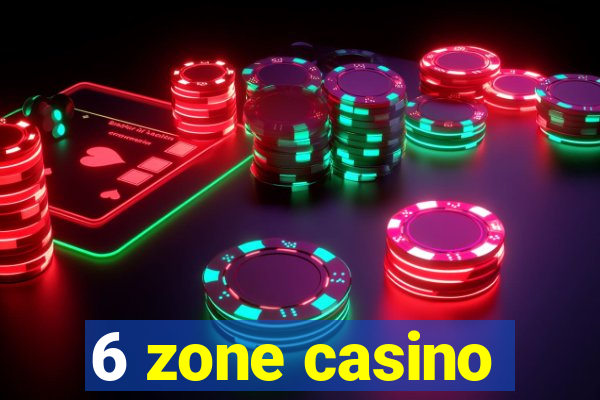 6 zone casino