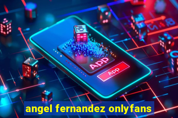 angel fernandez onlyfans