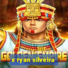 x ryan silveira