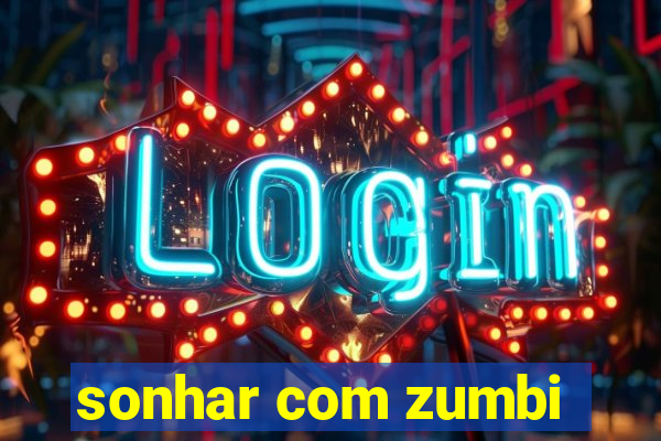 sonhar com zumbi