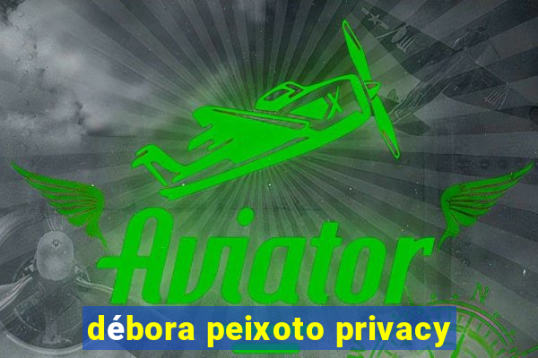débora peixoto privacy