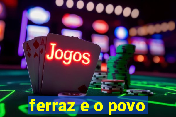 ferraz e o povo