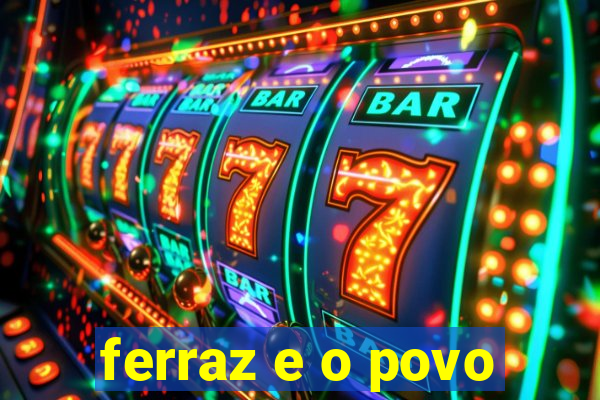 ferraz e o povo