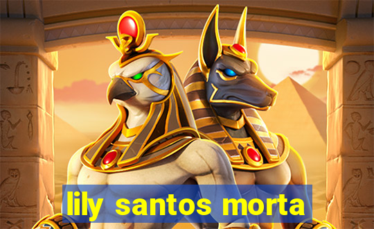 lily santos morta