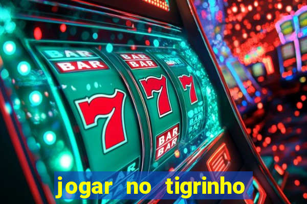 jogar no tigrinho sem deposito