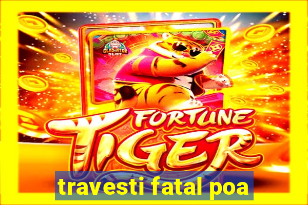 travesti fatal poa