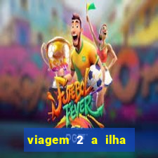 viagem 2 a ilha misteriosa filme completo